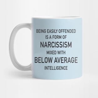 Being easily offended is a form of Narcissism mixed with below average intelligence Mug